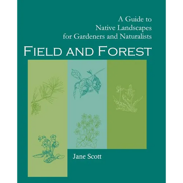 Field and Forest: A Guide to Native Landscapes for Gardeners and Naturalists