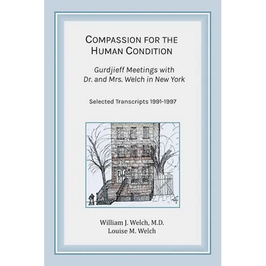 Compassion for the Human Condition: Gurdjieff Meetings with Dr. and Mrs. Welch in New York