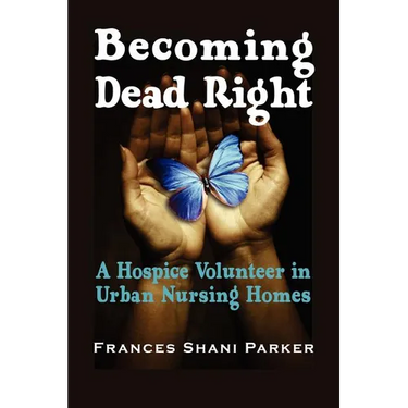 Becoming Dead Right: A Hospice Volunteer in Urban Nursing Homes