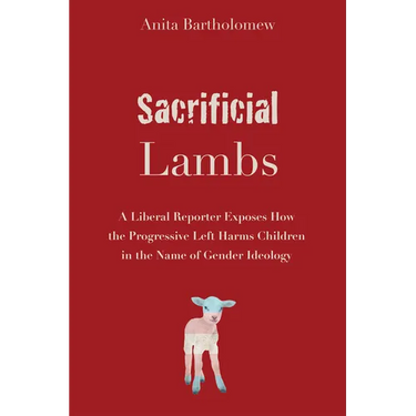 Sacrificial Lambs: A Liberal Reporter Exposes How the Progressive Left Harms Children in the Name of Gender Ideology