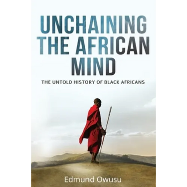 Unchaining The African Mind: The Untold History of Black Africans
