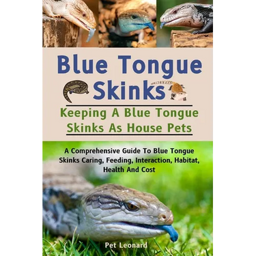 Blue Tongue Skinks: A Comprehensive Guide To Blue Tongue Skinks Caring, Feeding, Interaction, Habitat, Health And Cost