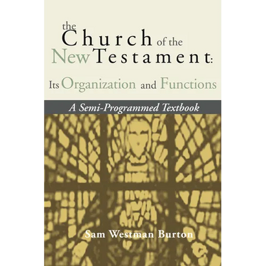 The Church of the New Testament: Its Organization and Functions