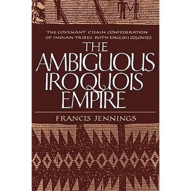 The Ambiguous Iroquois Empire: The Covenant Chain Confederation of Indian Tribes with English Colonies