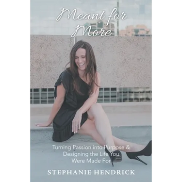 Meant for More: Turning Passion into Purpose & Designing the Life You Were Made For