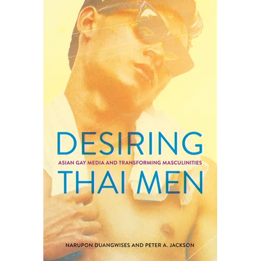 Desiring Thai Men: Asian Gay Media and Transforming Masculinities