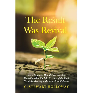 The Result Was Revival: How a Renewed Homiletical Theology Contributed to the Effectiveness of the First Great Awakening in the American Colonies