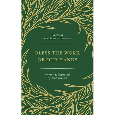 Bless the Work of Our Hands: Prayers and reflections for creatives
