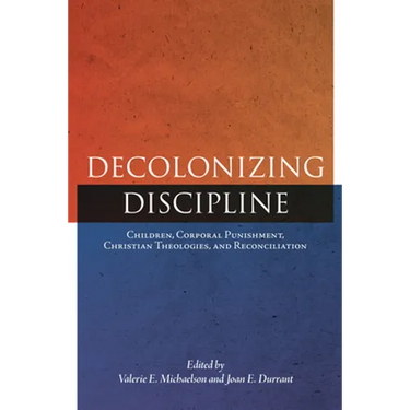 Decolonizing Discipline: Children, Corporal Punishment, Christian Theologies, and Reconciliation