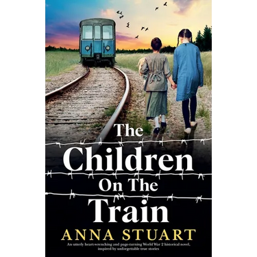 The Children on the Train: An utterly heart-wrenching and page-turning World War 2 historical novel, inspired by unforgettable true stories