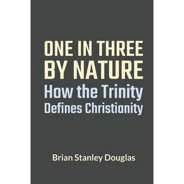 One and Three by Nature: How the Trinity Defines Christianity