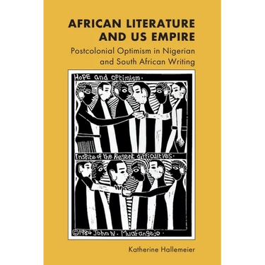 African Literature and Us Empire: Postcolonial Optimism in Nigerian and South African Writing