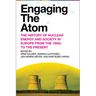 Engaging the Atom: The History of Nuclear Energy and Society in Europe from the 1950s to the Present