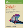 Your Book in Bookstores: ALLi's Guide to Print Book Distribution for Authors