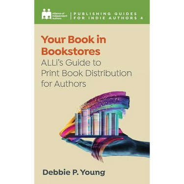 Your Book in Bookstores: ALLi's Guide to Print Book Distribution for Authors
