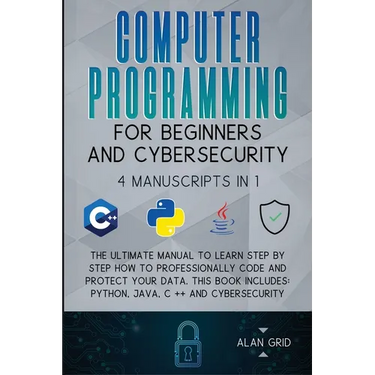 Computer Programming for Beginners and Cybersecurity: 4 MANUSCRIPTS IN 1: The Ultimate Manual to Learn step by step How to Professionally Code and Pro