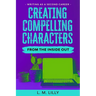 Creating Compelling Characters From The Inside Out