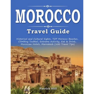 MOROCCO Travel Guide: Historical and Cultural Sights, TOP Morocco Beaches, Climbing Toubkal, Extreme Activity, Eat & Drink, Moroccan Hotels,