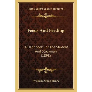 Feeds And Feeding: A Handbook For The Student And Stockman (1898)