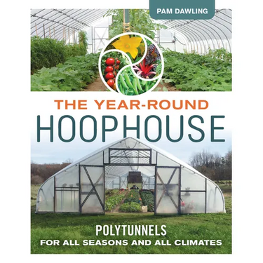 The Year-Round Hoophouse: Polytunnels for All Seasons and All Climates