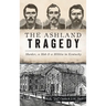 Ashland Tragedy: Murder, a Mob and a Militia in Kentucky
