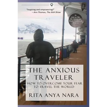 The Anxious Traveler: How to Overcome Your Fear to Travel the World
