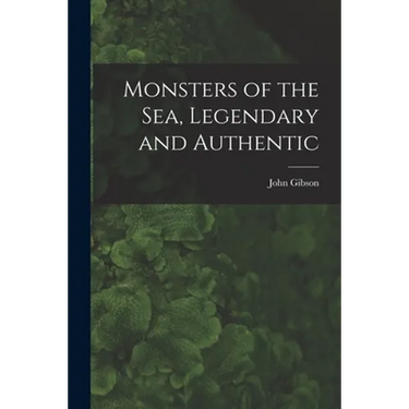 Monsters of the Sea, Legendary and Authentic