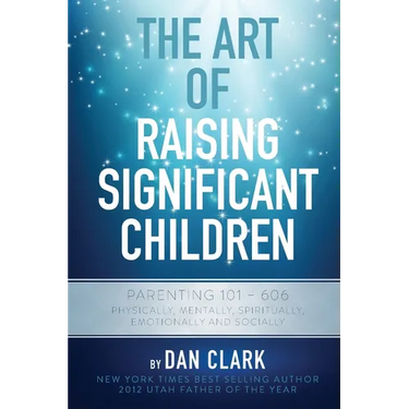 The Art of Raising Significant Children: Parenting 101-606 Physically, Mentally, Spiritually, Emotionally & Socially