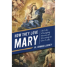 How They Love Mary: 28 Life-Changing Stories of Devotion to Our Lady