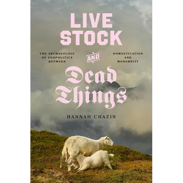 Live Stock and Dead Things: The Archaeology of Zoopolitics Between Domestication and Modernity