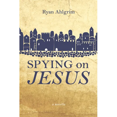 Spying on Jesus: A Novella