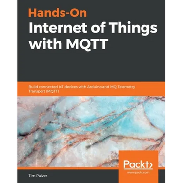Hands-On Internet of Things with MQTT: Build connected IoT devices with Arduino and MQ Telemetry Transport (MQTT)