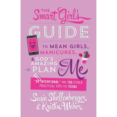 Smart Girl's Guide to Mean Girls, Manicures, and God's Amazing Plan for Me: "be Intentional" and 100 Other Practical Tips for Teens