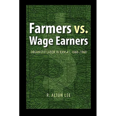 Farmers vs. Wage Earners: Organized Labor in Kansas, 1860-1960