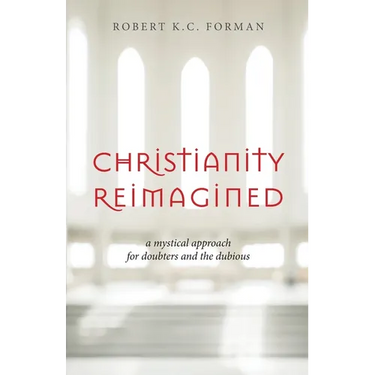 Christianity Reimagined: A Mystical Approach for Doubters and the Dubious