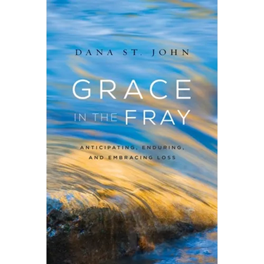 Grace in the Fray: Anticipating, Enduring, and Embracing Loss