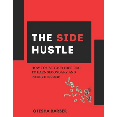 The Side Hustle: How to Use Your Free Time to Earn Secondary and Passive Income