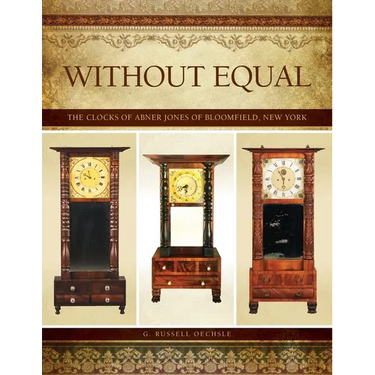 Without Equal: The Clocks of Abner Jones of Bloomfield, New York