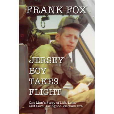 Jersey Boy Takes Flight: One Man's Story of Life, Loss, and Love During the Vietnam Era
