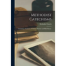 Methodist Catechisms: Containing a Summary of Christian Doctrine and Bible History.