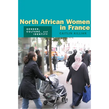 North African Women in France: Gender, Culture, and Identity