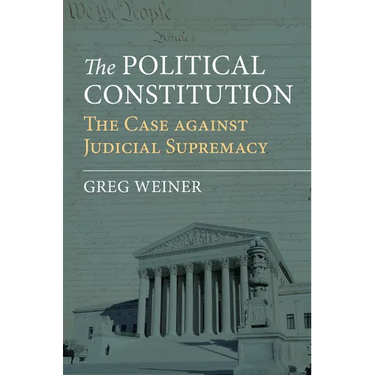 The Political Constitution: The Case Against Judicial Supremacy