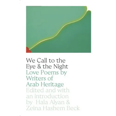 We Call to the Eye & the Night: Love Poems by Writers of Arab Heritage