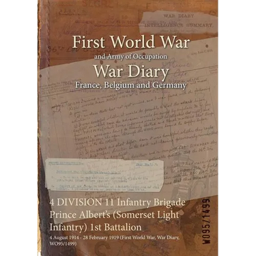 4 DIVISION 11 Infantry Brigade Prince Albert's (Somerset Light Infantry) 1st Battalion: 4 August 1914 - 28 February 1919 (First World War, War Diary,