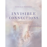 Invisible Connections: A Guide to Using Systemic Constellations in Families and Organizations to Create the Personal and Professional Relatio