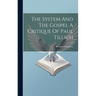 The System And The Gospel A Critique Of Paul Tillich