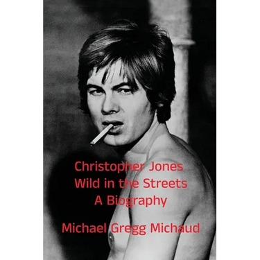 Christopher Jones - Wild in the Streets - A Biography