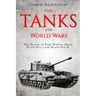The Tanks of the World Wars: The History of Tank Warfare during World War I and World War II