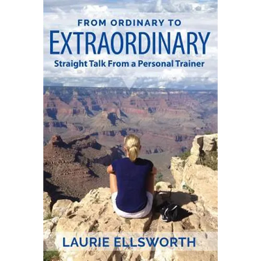 From Ordinary to Extraordinary: Straight Talk from a Personal Trainer