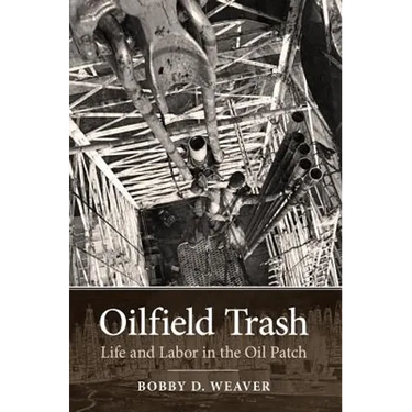 Oilfield Trash: Life and Labor in the Oil Patch